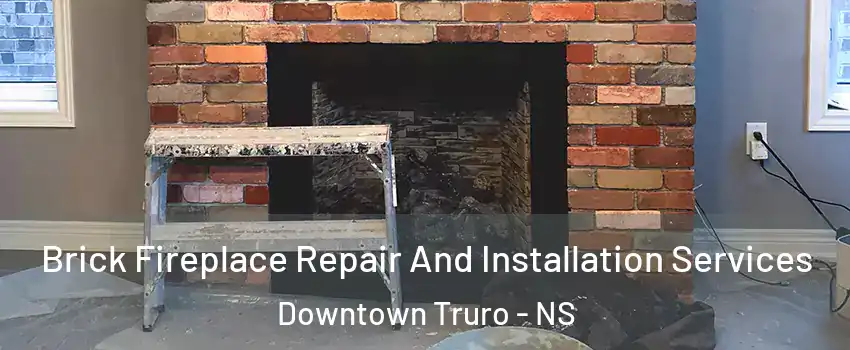  Brick Fireplace Repair And Installation Services Downtown Truro - NS