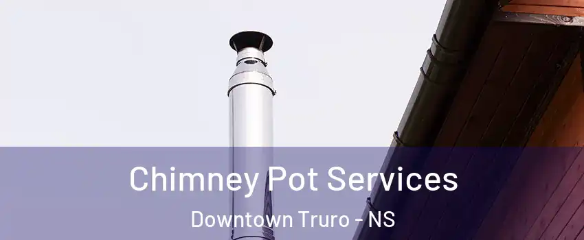  Chimney Pot Services Downtown Truro - NS