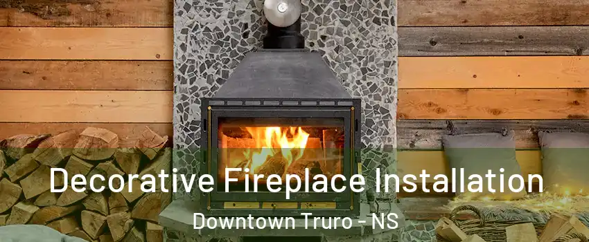  Decorative Fireplace Installation Downtown Truro - NS