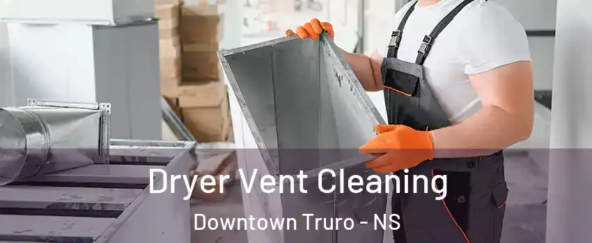  Dryer Vent Cleaning Downtown Truro - NS