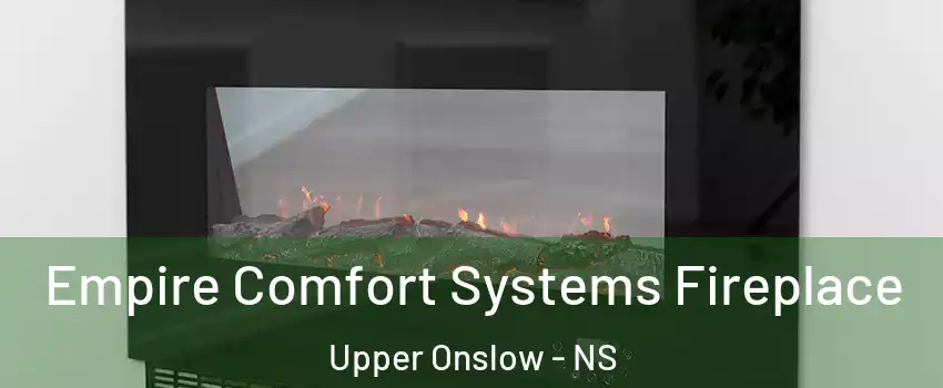  Empire Comfort Systems Fireplace Upper Onslow - NS