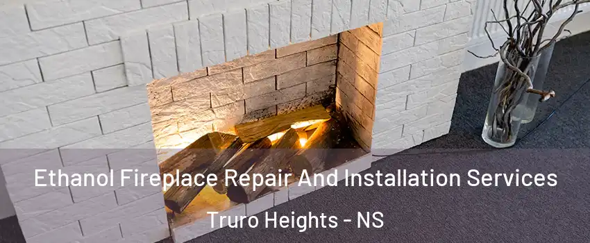  Ethanol Fireplace Repair And Installation Services Truro Heights - NS