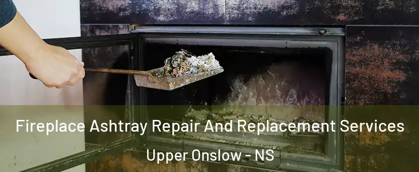  Fireplace Ashtray Repair And Replacement Services Upper Onslow - NS