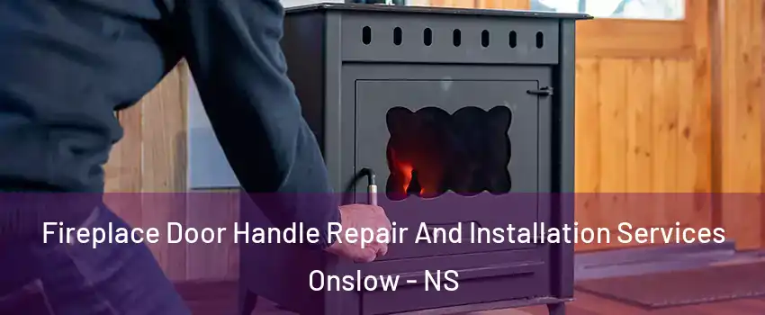  Fireplace Door Handle Repair And Installation Services Onslow - NS