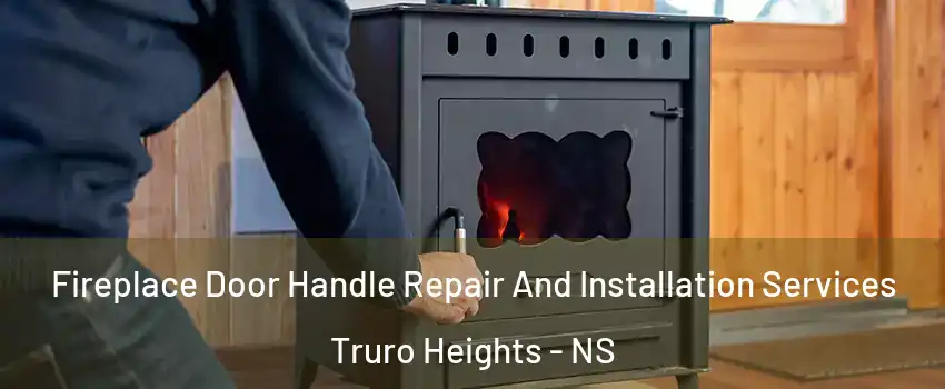  Fireplace Door Handle Repair And Installation Services Truro Heights - NS