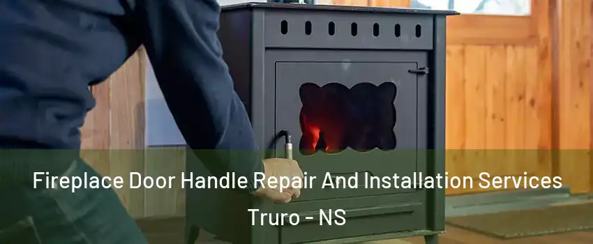  Fireplace Door Handle Repair And Installation Services Truro - NS