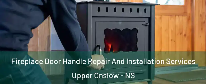  Fireplace Door Handle Repair And Installation Services Upper Onslow - NS