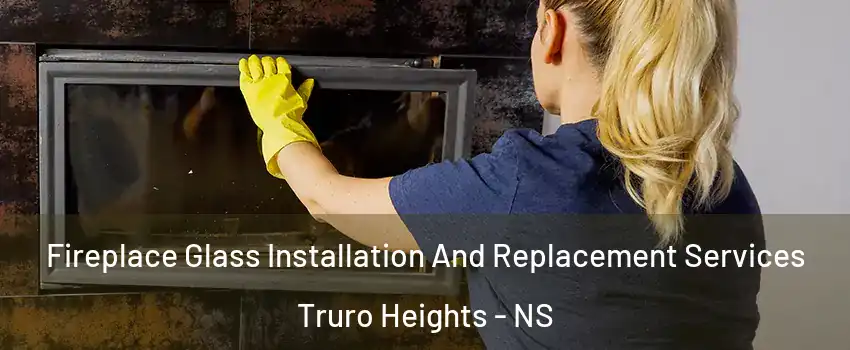  Fireplace Glass Installation And Replacement Services Truro Heights - NS
