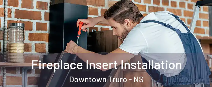  Fireplace Insert Installation Downtown Truro - NS