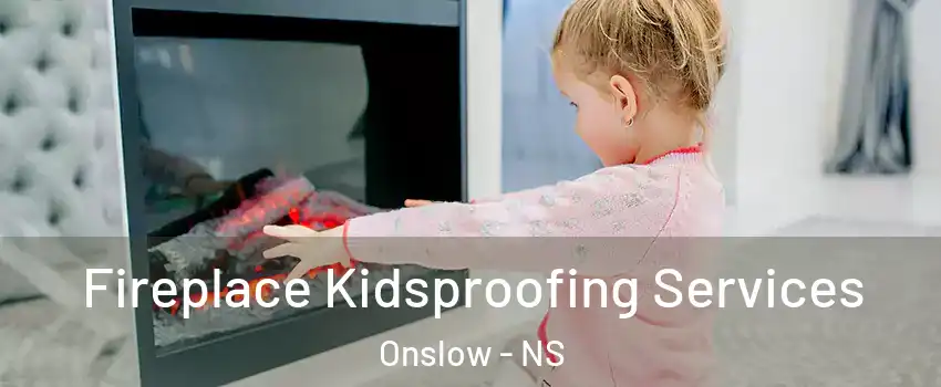 Fireplace Kidsproofing Services Onslow - NS