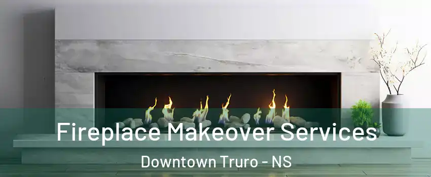  Fireplace Makeover Services Downtown Truro - NS