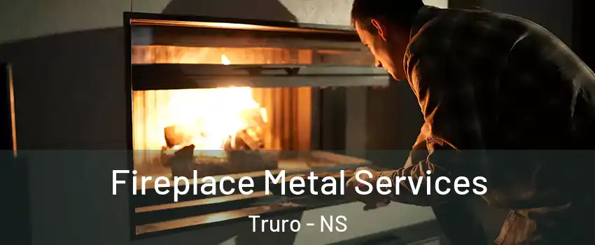  Fireplace Metal Services Truro - NS