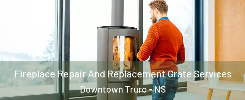  Fireplace Repair And Replacement Grate Services Downtown Truro - NS