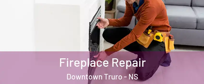  Fireplace Repair Downtown Truro - NS