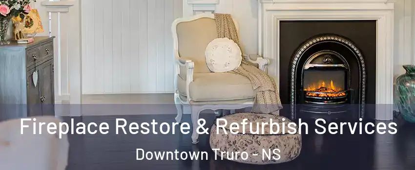  Fireplace Restore & Refurbish Services Downtown Truro - NS