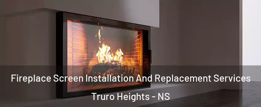  Fireplace Screen Installation And Replacement Services Truro Heights - NS