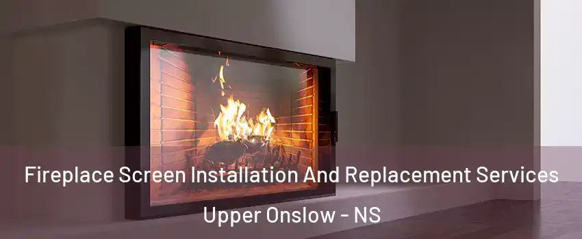  Fireplace Screen Installation And Replacement Services Upper Onslow - NS
