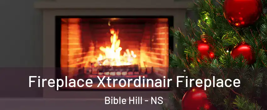 Fireplace Xtrordinair Fireplace Bible Hill - NS