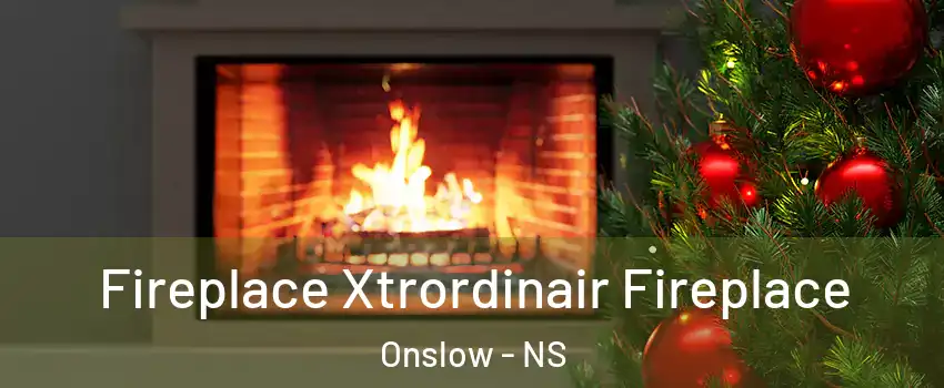  Fireplace Xtrordinair Fireplace Onslow - NS