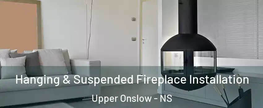 Hanging & Suspended Fireplace Installation Upper Onslow - NS