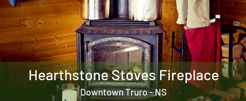  Hearthstone Stoves Fireplace Downtown Truro - NS
