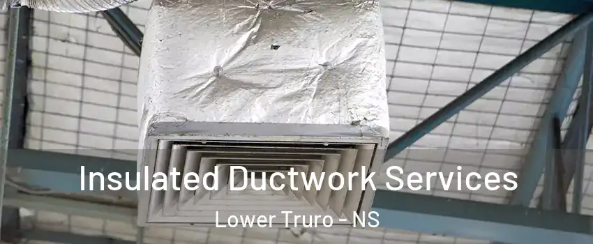  Insulated Ductwork Services Lower Truro - NS