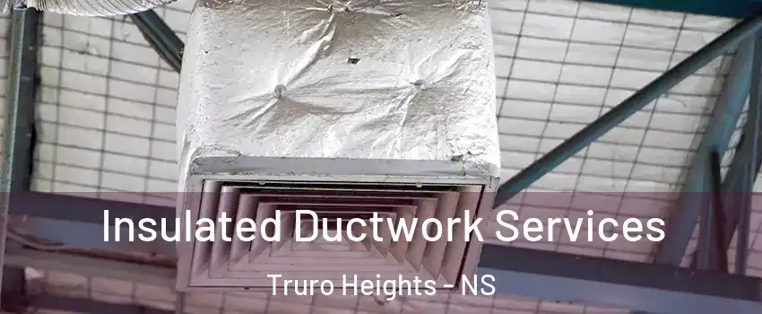  Insulated Ductwork Services Truro Heights - NS