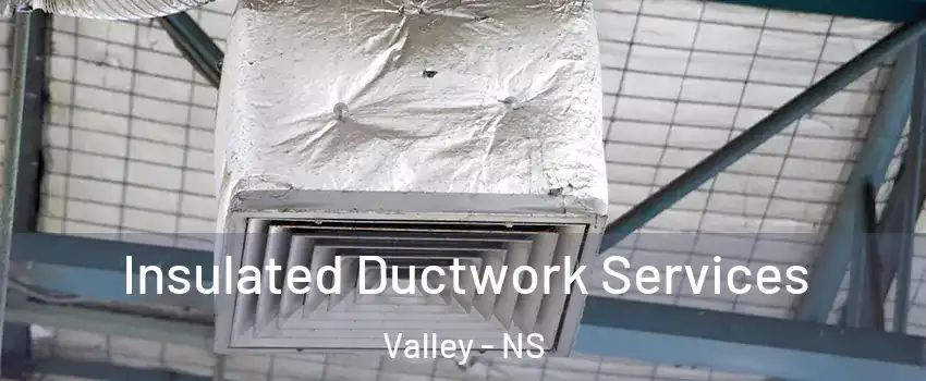  Insulated Ductwork Services Valley - NS