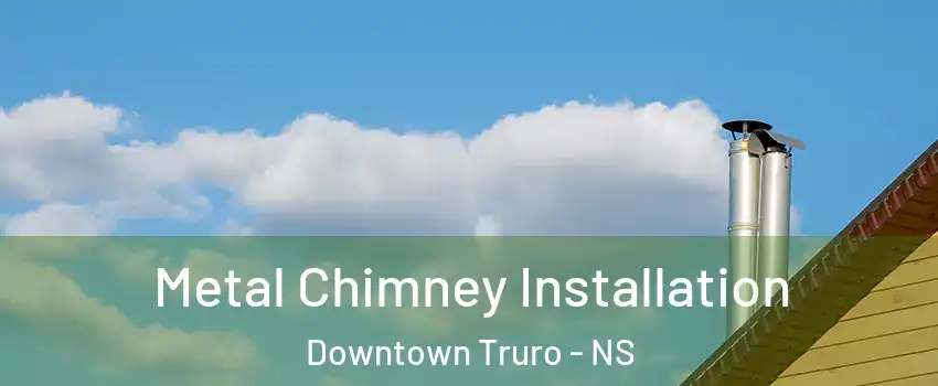  Metal Chimney Installation Downtown Truro - NS