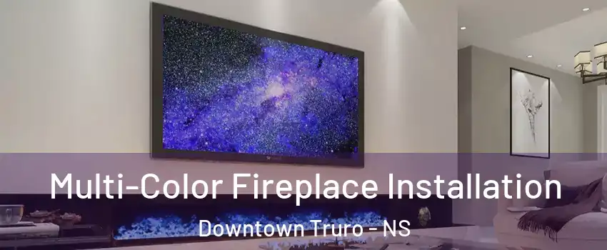  Multi-Color Fireplace Installation Downtown Truro - NS