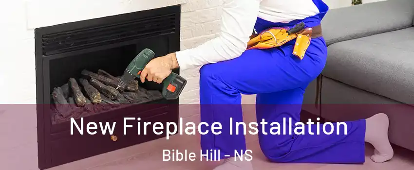  New Fireplace Installation Bible Hill - NS
