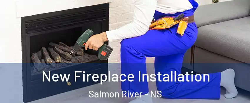  New Fireplace Installation Salmon River - NS