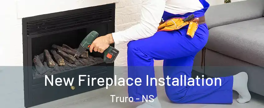  New Fireplace Installation Truro - NS