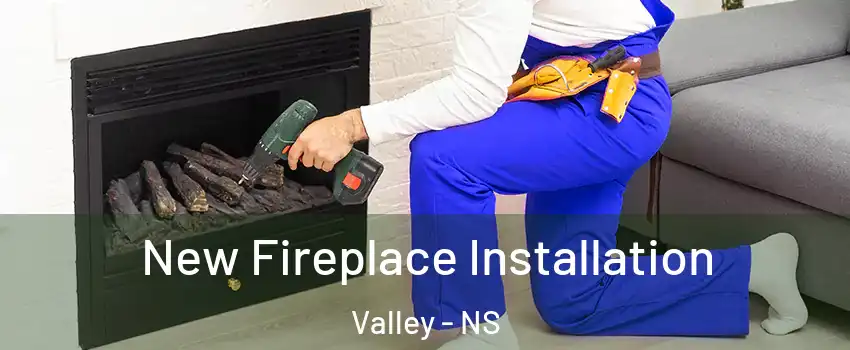  New Fireplace Installation Valley - NS