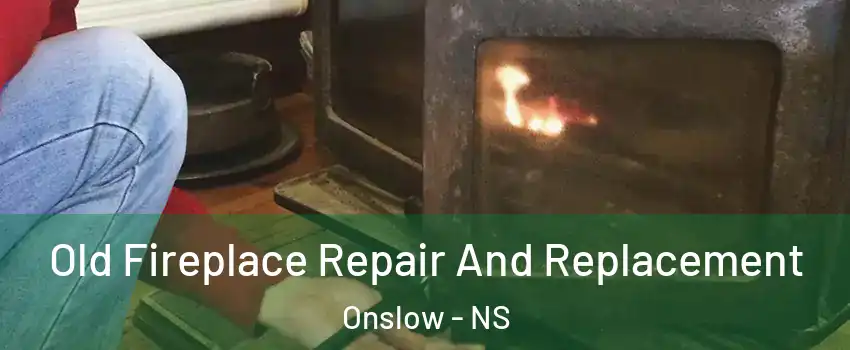  Old Fireplace Repair And Replacement Onslow - NS