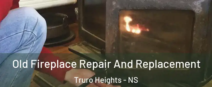  Old Fireplace Repair And Replacement Truro Heights - NS