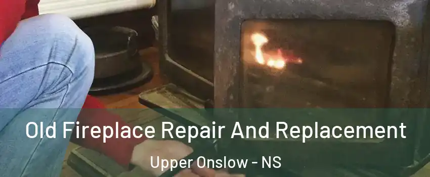  Old Fireplace Repair And Replacement Upper Onslow - NS