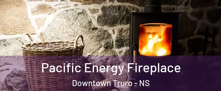  Pacific Energy Fireplace Downtown Truro - NS