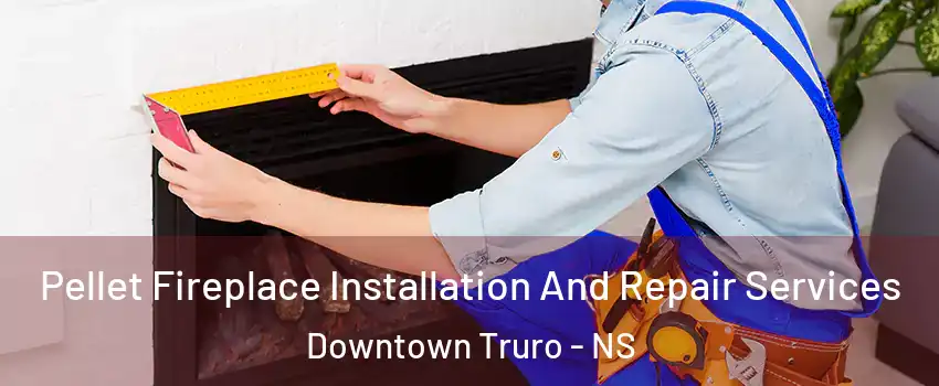  Pellet Fireplace Installation And Repair Services Downtown Truro - NS