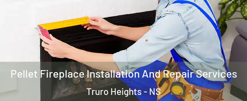  Pellet Fireplace Installation And Repair Services Truro Heights - NS