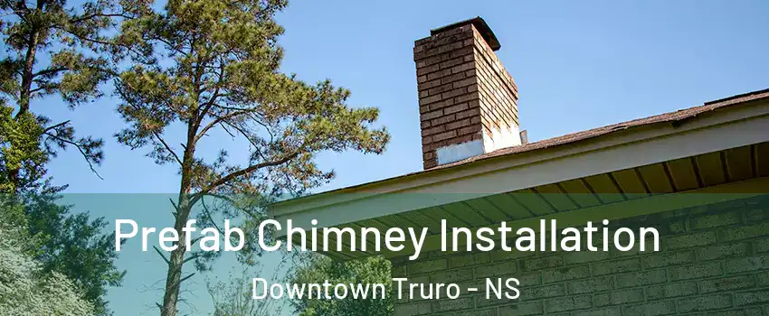  Prefab Chimney Installation Downtown Truro - NS