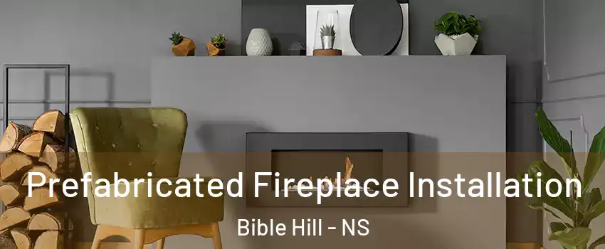  Prefabricated Fireplace Installation Bible Hill - NS
