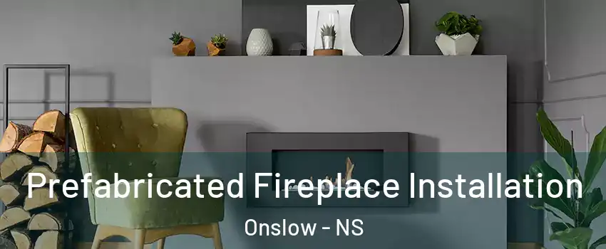  Prefabricated Fireplace Installation Onslow - NS
