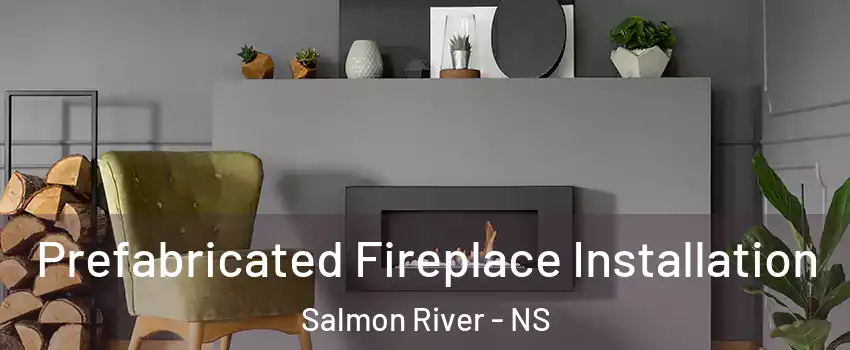  Prefabricated Fireplace Installation Salmon River - NS