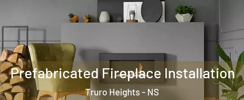  Prefabricated Fireplace Installation Truro Heights - NS
