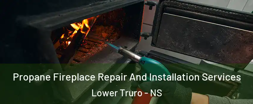 Propane Fireplace Repair And Installation Services Lower Truro - NS