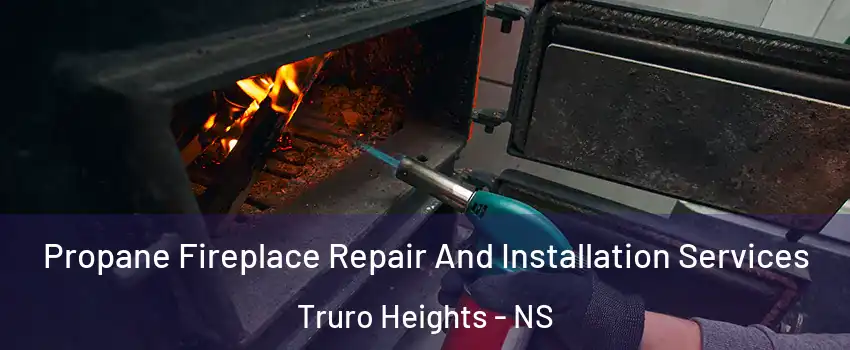  Propane Fireplace Repair And Installation Services Truro Heights - NS