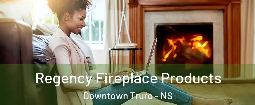  Regency Fireplace Products Downtown Truro - NS