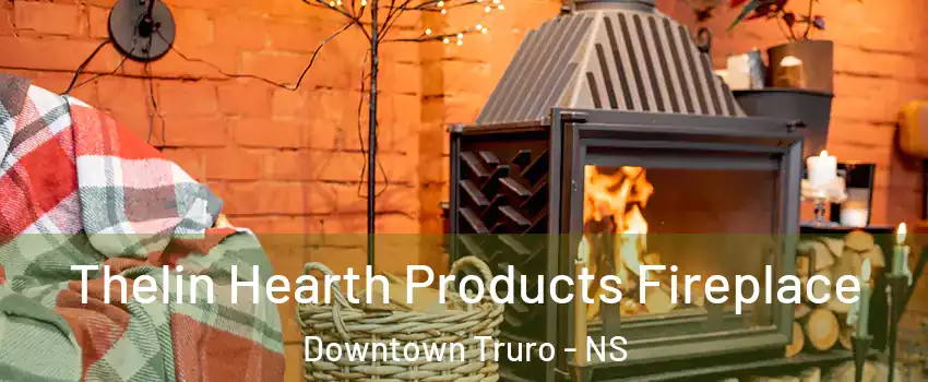  Thelin Hearth Products Fireplace Downtown Truro - NS