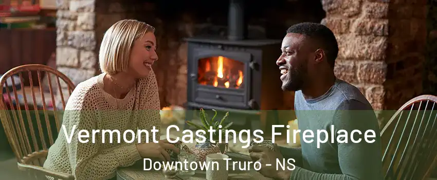  Vermont Castings Fireplace Downtown Truro - NS